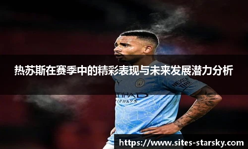 热苏斯在赛季中的精彩表现与未来发展潜力分析