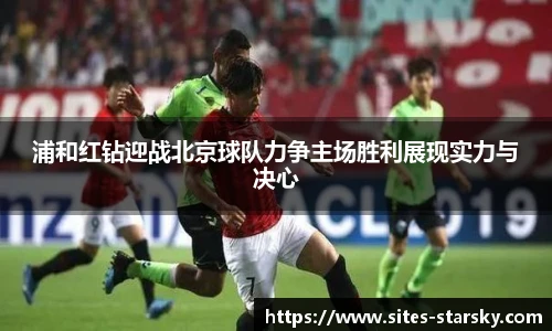 浦和红钻迎战北京球队力争主场胜利展现实力与决心
